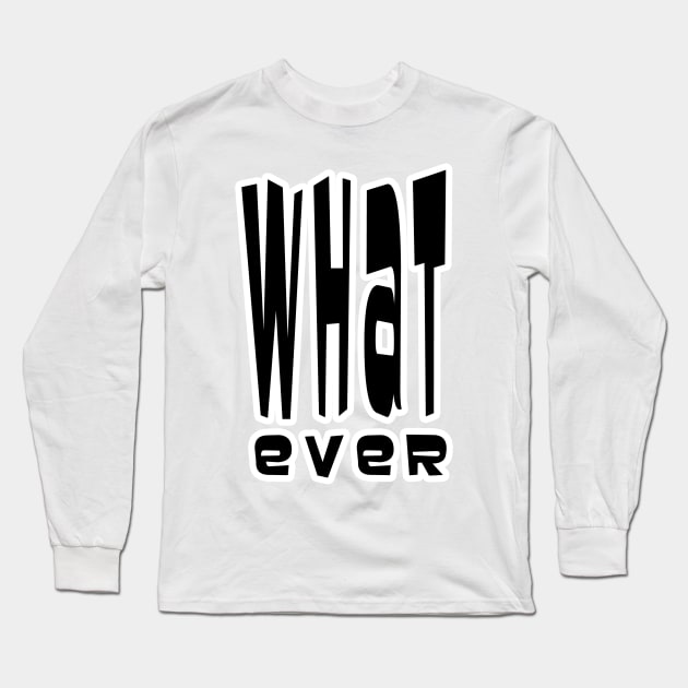 Whatever Long Sleeve T-Shirt by headrubble